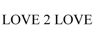 LOVE 2 LOVE