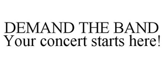 DEMAND THE BAND YOUR CONCERT STARTS HERE!