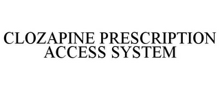 CLOZAPINE PRESCRIPTION ACCESS SYSTEM