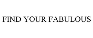 FIND YOUR FABULOUS