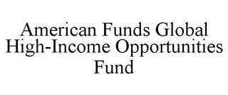 AMERICAN FUNDS GLOBAL HIGH-INCOME OPPORTUNITIES FUND