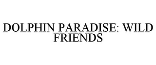 DOLPHIN PARADISE: WILD FRIENDS