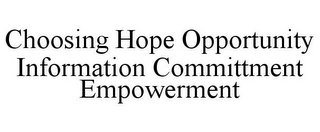 CHOOSING HOPE OPPORTUNITY INFORMATION COMMITTMENT EMPOWERMENT