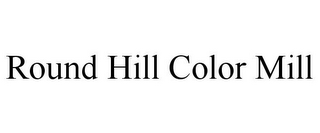 ROUND HILL COLOR MILL