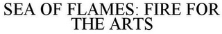 SEA OF FLAMES: FIRE FOR THE ARTS