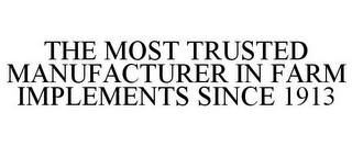 THE MOST TRUSTED MANUFACTURER IN FARM IMPLEMENTS SINCE 1913