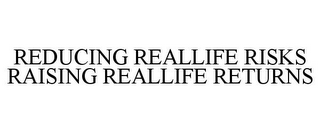 REDUCING REALLIFE RISKS RAISING REALLIFE RETURNS