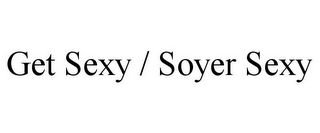 GET SEXY / SOYER SEXY