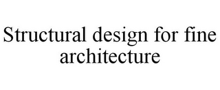 STRUCTURAL DESIGN FOR FINE ARCHITECTURE