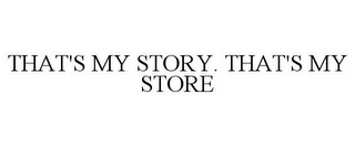 THAT'S MY STORY. THAT'S MY STORE