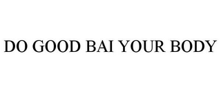 DO GOOD BAI YOUR BODY