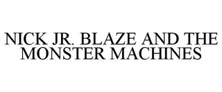 NICK JR. BLAZE AND THE MONSTER MACHINES