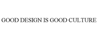 GOOD DESIGN IS GOOD CULTURE