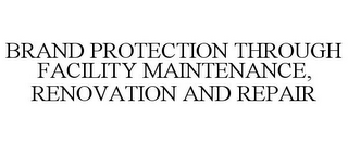 BRAND PROTECTION THROUGH FACILITY MAINTENANCE, RENOVATION AND REPAIR