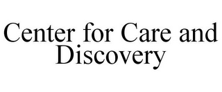 CENTER FOR CARE AND DISCOVERY