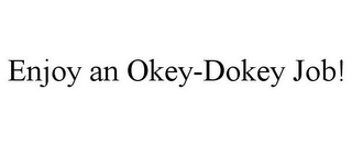 ENJOY AN OKEY-DOKEY JOB!