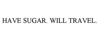 HAVE SUGAR. WILL TRAVEL.