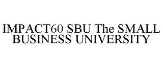 IMPACT60 SBU THE SMALL BUSINESS UNIVERSITY