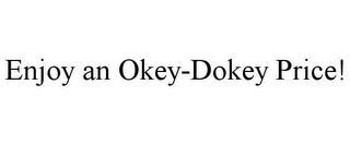 ENJOY AN OKEY-DOKEY PRICE!