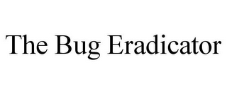 THE BUG ERADICATOR