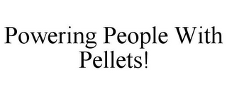 POWERING PEOPLE WITH PELLETS!