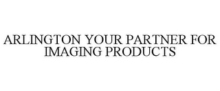 ARLINGTON YOUR PARTNER FOR IMAGING PRODUCTS