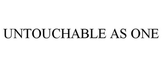 UNTOUCHABLE AS ONE