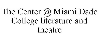 THE CENTER @ MIAMI DADE COLLEGE LITERATURE AND THEATRE