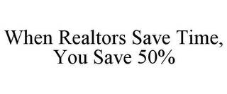 WHEN REALTORS SAVE TIME, YOU SAVE 50%