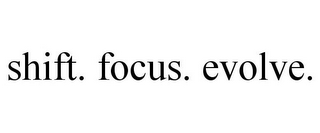 SHIFT. FOCUS. EVOLVE.