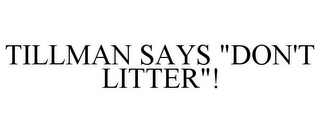 TILLMAN SAYS "DON'T LITTER"!