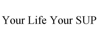 YOUR LIFE YOUR SUP