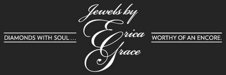 JEWELS BY ERICA GRACE DIAMONDS WITH SOUL . . . WORTHY OF AN ENCORE.