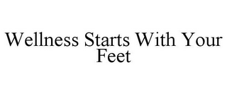 WELLNESS STARTS WITH YOUR FEET