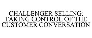 CHALLENGER SELLING: TAKING CONTROL OF THE CUSTOMER CONVERSATION