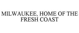 MILWAUKEE, HOME OF THE FRESH COAST