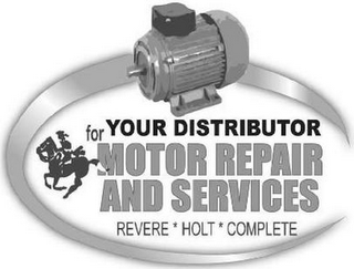 YOUR DISTRIBUTOR FOR MOTOR REPAIR AND SERVICES REVERE * HOLT * COMPLETE