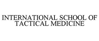 INTERNATIONAL SCHOOL OF TACTICAL MEDICINE