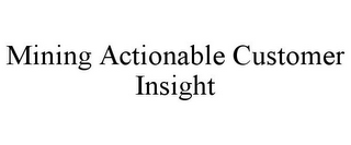 MINING ACTIONABLE CUSTOMER INSIGHT