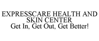 EXPRESSCARE HEALTH AND SKIN CENTER GET IN, GET OUT, GET BETTER!