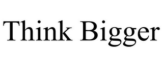 THINK BIGGER