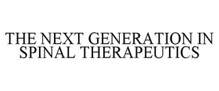 THE NEXT GENERATION IN SPINAL THERAPEUTICS