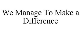 WE MANAGE TO MAKE A DIFFERENCE