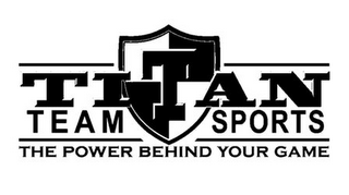 TITAN TEAM SPORTS THE POWER BEHIND YOUR GAME