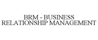 BRM - BUSINESS RELATIONSHIP MANAGEMENT