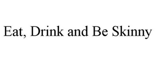 EAT, DRINK AND BE SKINNY