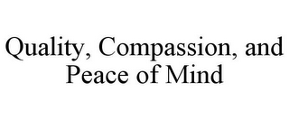 QUALITY, COMPASSION, AND PEACE OF MIND