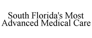 SOUTH FLORIDA'S MOST ADVANCED MEDICAL CARE