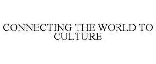 CONNECTING THE WORLD TO CULTURE