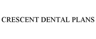 CRESCENT DENTAL PLANS